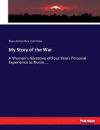 My Story of the War: A Woman's Narrative of Four Years Personal Experience as Nurse....