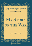 My Story of the War (Classic Reprint)