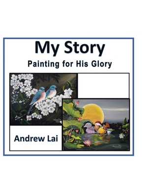 My Story: Painting for His Glory - Lai, Andrew