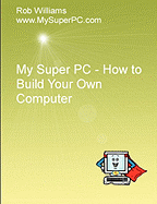 My Super PC - How to Build Your Own Computer