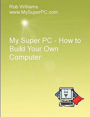 My Super PC - How to Build Your Own Computer - Williams, Rob