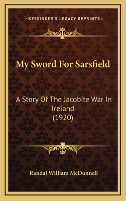 My Sword for Sarsfield: A Story of the Jacobite War in Ireland (1920) - McDonnell, Randal William