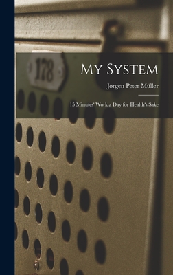 My System: 15 Minutes' Work a Day for Health's Sake - Mller, Jrgen Peter