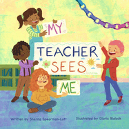 My Teacher Sees Me: A book about seeing more than meets the eye in the classroom