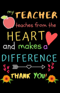 My Teacher Teaches From The Heart And Makes A Difference Thank You!: Teacher Notebook Gift - Teacher Gift Appreciation - Teacher Thank You Gift - Gift For Teachers - 5.5"x 8.5" inches, 100 pages