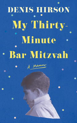 My Thirty-Minute Bar Mitzvah: A Memoir - Hirson, Denis