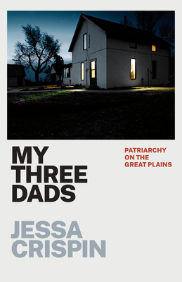 My Three Dads: Patriarchy on the Great Plains - Crispin, Jessa