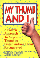 My Thumb and I: A Proven Approach to Stop a Thumb or Finger Sucking Habit for Ages 6-10 - Mayer, Carol A, and Brown, Barbara E, and Brown, Ashley C