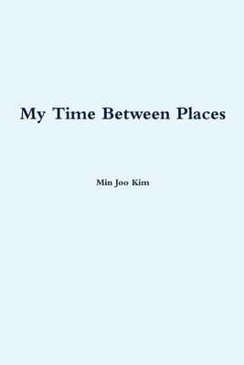 My Time Between Places - Kim, Min Joo