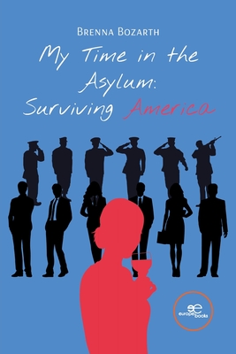 MY TIME IN THE ASYLUM: SURVIVING AMERICA - Bozarth, Brenna, and Europe Books (Editor)