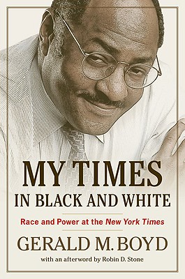 My Times in Black and White: Race and Power at the New York Times - Boyd, Gerald M, and Stone, Robin D (Afterword by)