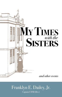 My Times with the Sisters: And Other Events - Dailey, Franklyn E Jr