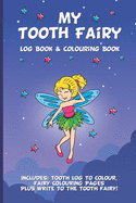 My Tooth Fairy Log Book & Colouring Book - Includes: Tooth Log To Colour, Colouring Pages Plus Write To the Tooth Fairy!: For Children To Keep, Fill In & Treasure