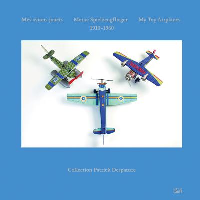 My Toy Airplanes: 1910-1960 - Despature, Patrick (Editor), and Baggieri, Lucien (Foreword by), and Lang, Paul (Foreword by)