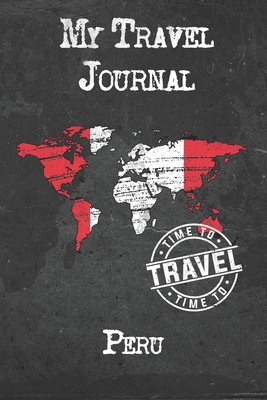 My Travel Journal Peru: 6x9 Travel Notebook or Diary with prompts, Checklists and Bucketlists perfect gift for your Trip to Peru for every Traveler - Publishing, Peru