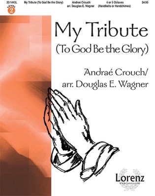 My Tribute (to God Be the Glory) - Crouch, Andrae (Composer), and Wagner, Douglas E (Composer)