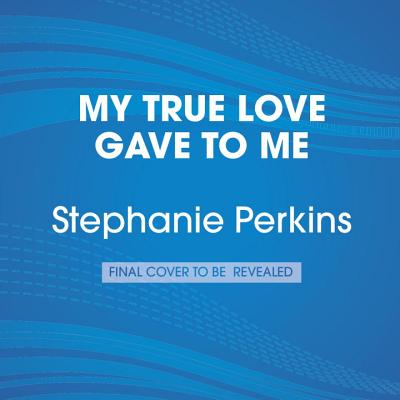 My True Love Gave to Me: Twelve Holiday Stories - Perkins, Stephanie (Editor), and Various (Read by)
