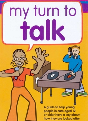 My Turn to Talk: A guide to help children and young people in care aged 12 or older have a say about how they are looked after - Lanyon, Clare, and Sinclair, Ruth