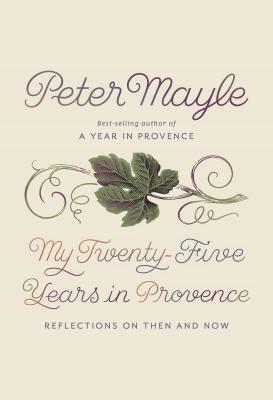 My Twenty-Five Years in Provence: Reflections on Then and Now - Mayle, Peter