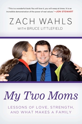 My Two Moms: Lessons of Love, Strength, and What Makes a Family - Wahls, Zach