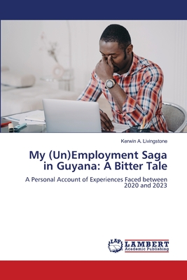 My (Un)Employment Saga in Guyana: A Bitter Tale - Livingstone, Kerwin A