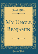 My Uncle Benjamin (Classic Reprint)