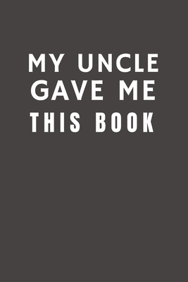 My Uncle Gave Me This Book: Funny Gift from Uncle To Niece & Nephew- Relationship Pocket Lined Notebook To Write In - Funny Planner Publishing