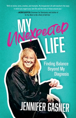 My Unexpected Life: Finding Balance Beyond My Diagnosis - Gasner, Jennifer