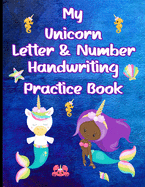 My Unicorn Letter & Number Handwriting Practice Book: Learn to Write the Alphabet & Numbers With Unicorns