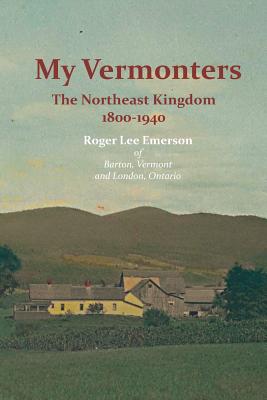 My Vermonters: The Northeast Kingdom 1800-1940 - Emerson, Roger Lee