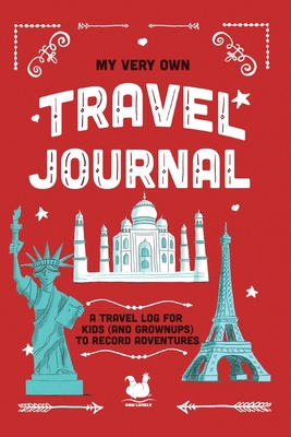My Very Own Travel Journal: A Travel Log For Kids (And Grownups) To Record Adventures - 