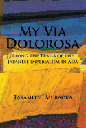 My Via Dolorosa: Along the Trails of the Japanese Imperialism in Asia