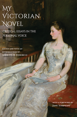 My Victorian Novel: Critical Essays in the Personal Voice - Federico, Annette R (Editor), and Tompkins, Jane (Foreword by)