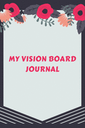 My Vision Board Journal: Law of Attraction Love Success Wealth Health Manifestation Notebook Planner / Visualization And Positive Goal Affirmations Journal - Cute gifts for girls