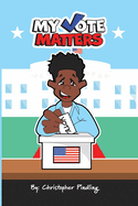 My Vote Matters: The Complete Guide to U.S. Elections: Local to National