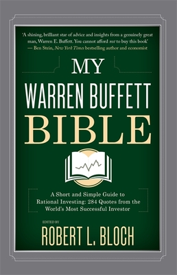 My Warren Buffett Bible: A Short and Simple Guide to Rational Investing: 284 Quotes from the World's Most Successful Investor - Bloch, Robert L.