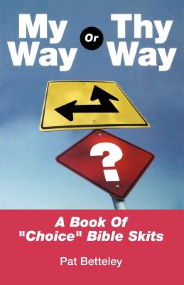 My Way or Thy Way: A Book of Choice Bible Skits - Betteley, Pat