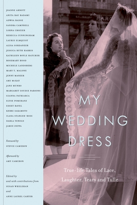 My Wedding Dress: True-Life Tales of Lace, Laughter, Tears and Tulle - Whelehan, Susan (Editor), and Carter, Anne Laurel (Editor)