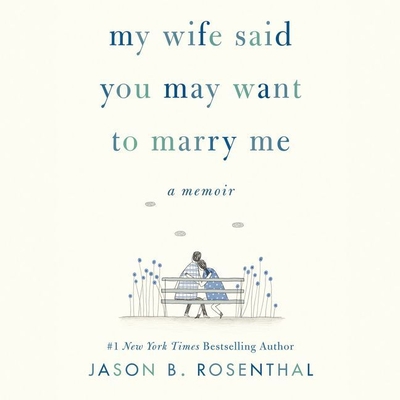 My Wife Said You May Want to Marry Me: A Memoir - Rosenthal, Jason B (Read by), and Rosenthal, Miles (Read by), and Buzan, Baize (Read by)