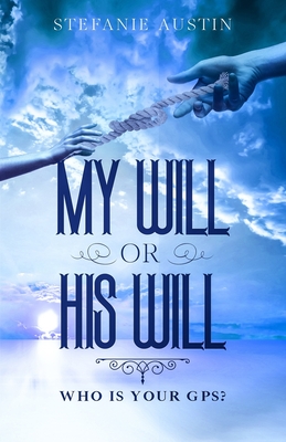 My Will or His Will: Who Is Your GPS? - Herring, Christopher C (Editor), and Austin, Stefanie