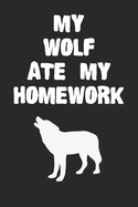 My Wolf Ate My Homework Notebook: Cool Wolf Gift Journal For Boys Girls Men Women and Adult Wolf Lovers