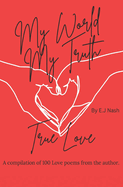 My World, My Truth... True Love: A compilation of 100 Love poems by the author.