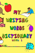 My Writing Words Dictionary Level 1: Spelling Dictionary for Kindergarten through Second Grade Students