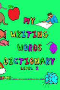 My Writing Words Dictionary Level 2: Spelling Dictionary for Third through Fifth Grade Students
