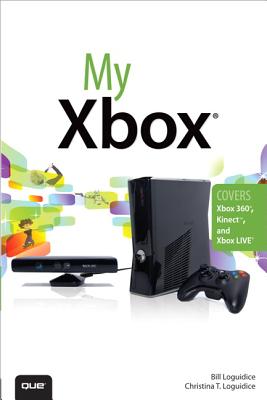 My Xbox: Xbox 360, Kinect, and Xbox Live - Loguidice, Bill, and Loguidice, Christina