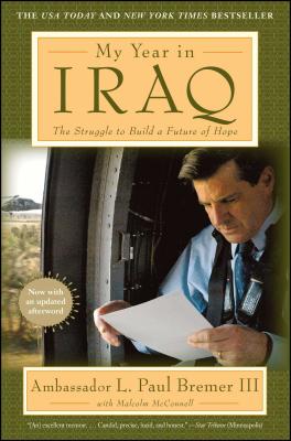 My Year in Iraq: The Struggle to Build a Future of Hope - Bremer, L Paul, and McConnell, Malcolm