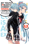 My Youth Romantic Comedy Is Wrong, as I Expected, Vol. 6.5 (Light Novel)