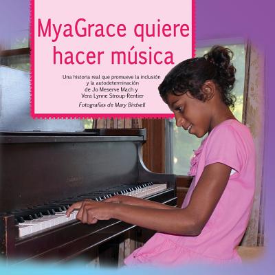 MyaGrace quiere hacer msica: Una historia real que promueve la inclusin y la autodeterminacin - Mach, Jo Meserve, and Stroup-Rentier, Vera Lynne, and Birdsell, Mary (Photographer)