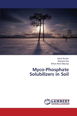 Myco-Phosphate Solubilizers in Soil - Kumar Ajeet, and Jha Shankar, and Maurya Bihari Ram