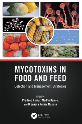 Mycotoxins in Food and Feed: Detection and Management Strategies - Kumar, Pradeep (Editor), and Kamle, Madhu (Editor), and Mahato, Dipendra Kumar (Editor)